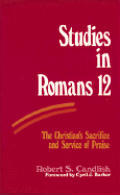 Studies in Romans 12 the Christians Sacrifice & Service of Praise