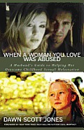 When a Woman You Love Was Abused A Husbands Guide to Helping Her Overcome Childhood Sexual Molestation