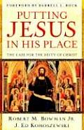 Putting Jesus in His Place The Case for the Deity of Christ