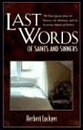 Last Words of Saints and Sinners: 700 Final Quotes from the Famous, the Infamous, and the Inspiring Figures of History
