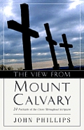 The View from Mount Calvary: 24 Portraits of the Cross Throughout Scripture