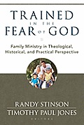 Trained In The Fear Of God Family Ministry In Theological Historical & Practical Perspective