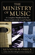 The Ministry of Music: A Complete Handbook for the Music Leader in the Local Church
