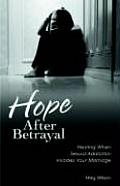 Hope After Betrayal Healing When Sexual Addiction Invades Your Marriage