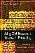 Using Old Testament Hebrew in Preaching: A Guide for Students and Pastors