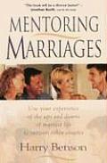 Mentoring Marriages: Use Your Experience of the Ups and Downs of Married Life to Support Other Couples