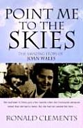 Point Me to the Skies: The Amazing Story of Joan Wales