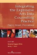 Integrating the Expressive Arts Into Counseling Practice: Theory-Based Interventions