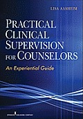 Practical Clinical Supervision for Counselors An Experiential Guide
