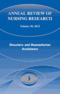 Annual Review of Nursing Research, Volume 30, 2012: Disasters and Humanitarian Assistance