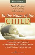 In the Name of the Child: A Developmental Approach to Understanding and Helping Children of Conflicted and Violent Divorce