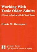 Working with Toxic Older Adults: A Guide to Coping with Difficult Elders