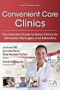 Convenient Care Clinics: The Essential Guide to Retail Clinics for Clinicians, Managers, and Educators