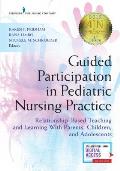 Guided Participation in Pediatric Nursing Practice: Relationship-Based Teaching and Learning With Parents, Children, and Adolescents