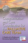 Communication and Care Coordination for the Palliative Care Team: A Handbook for Building and Maintaining Optimal Teams