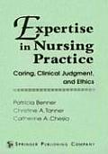 Expertise in Nursing Practice Caring Clinical Judgement & Ethics