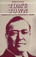 Tom's Town: Kansas City and the Pendergast Legend Volume 1