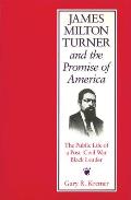 James Milton Turner and the Promise of America, Volume 1: The Public Life of a Post-Civil War Black Leader