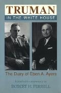 Truman in the White House, 1: The Diary of Eben A. Ayers