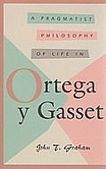 A Pragmatist Philosophy of Life in Ortega y Gasset