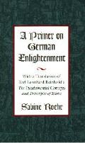 A Primer on German Enlightenment: With a Translation of Karl Leonhard Reinhold's the Fundamental Concepts and Principles of Ethics