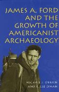 James A Ford & the Growth of Americanist Archaeology