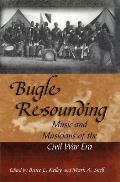 Bugle Resounding Music & Musicians Of The Civil War Era