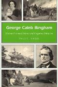 George Caleb Bingham: Missouri's Famed Painter and Forgotten Politician Volume 1