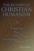 The Return of Christian Humanism: Chesterton, Eliot, Tolkien, and the Romance of History Volume 1