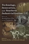 Technology, Innovation, and Southern Industrialization: From the Antebellum Era to the Computer Age Volume 1