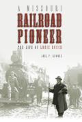 Missouri Railroad Pioneer The Life of Louis Houck