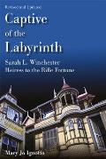 Captive of the Labyrinth Sarah L Winchester Heiress to the Rifle Fortune Revised & Updated Edition