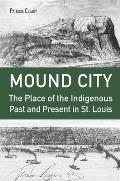 Mound City: The Place of the Indigenous Past and Present in St. Louis