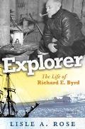 Explorer: The Life of Richard E. Byrd Volume 1