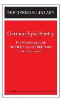 German Epic Poetry the Nibelungenlied the Older Lay of Hildebrand & Other Works