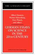 German Essays on Science in the 20th Century: Albert Einstein, Werner Heisenberg, Max Planck, and OT