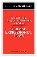 German Expressionist Plays: Gottfried Benn, Georg Kaiser, Ernst Toller, and Others