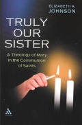 Truly Our Sister A Theology Of Mary In
