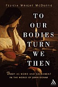 To Our Bodies Turn We Then: Body as Word and Sacrament in the Works of John Donne