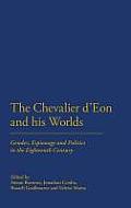 The Chevalier D'Eon and His Worlds: Gender, Espionage and Politics in the Eighteenth Century