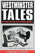Westminster Tales: The Twenty-First-Century Crisis in Political Journalism