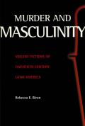 Murder and Masculinity: Violent Fictions of Twentieth-Century Latin America