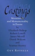 Castings Monuments & Monumentality in Poems by Elizabeth Bishop Robert Lowell James Merrill Derek Walcott & Seamus Hean