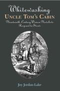 Whitewashing Uncle Tom's Cabin: Nineteenth-Century Women Novelists Respond to Stowe