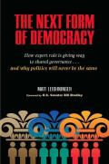 The Next Form of Democracy: How Expert Rule Is Giving Way to Shared Governance -- And Why Politics Will Never Be the Same