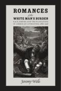 Romances of the White Mans Burden Romances of the White Mans Burden Race Empire & the Plantation in American Literature 188race Empire & t