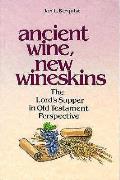 Ancient Wine New Wineskins The Lords Supper in Old Testament Perspective
