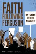 Faith Following Ferguson Five Years of Resilience & Wisdom