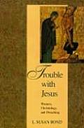 Trouble with Jesus Women Christology & Preaching