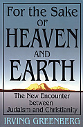For the Sake of Heaven and Earth: The New Encounter Between Judaism and Christianity